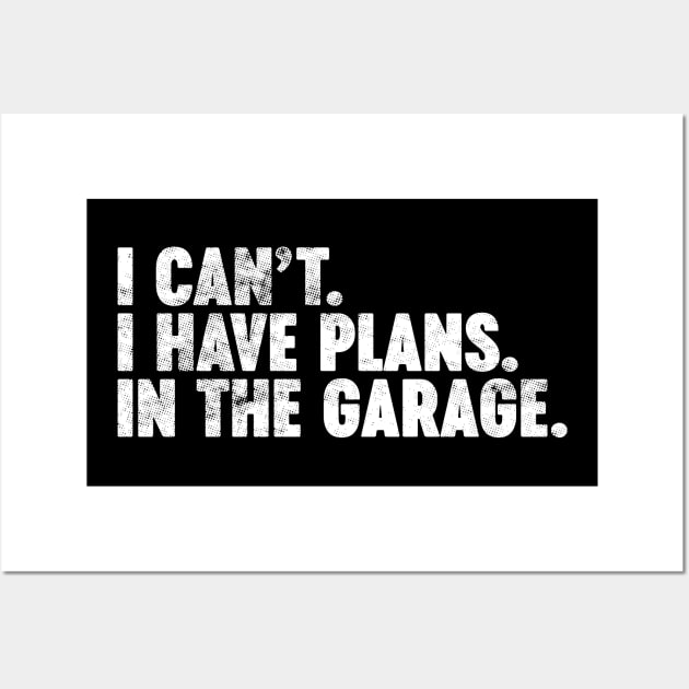 I Can't I Have Plans In The Garage Funny Vintage Retro (White) Wall Art by Luluca Shirts